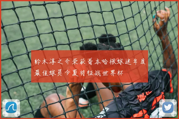 铃木淳之介荣获哥本哈根球迷年度最佳球员今夏将征战世界杯